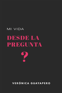 Mi Vida Desde La Pregunta