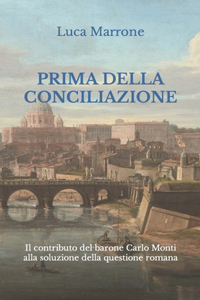 Prima della Conciliazione: Il contributo del barone Carlo Monti alla soluzione della questione romana