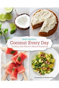 Coconut Every Day: Cooking with Nature's Miracle Superfood