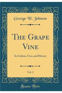 The Grape Vine, Vol. 2: Its Culture, Uses, and History (Classic Reprint)