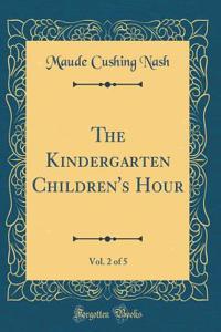 The Kindergarten Children's Hour, Vol. 2 of 5 (Classic Reprint)