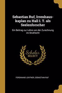 Sebastian Ruf, Irrenhaus-kaplan zu Hall I. T. als Seelenforscher