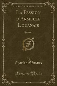 La Passion d'Armelle Louanais: Roman (Classic Reprint)