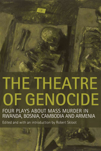 Theatre of Genocide: Four Plays about Mass Murder in Rwanda, Bosnia, Cambodia, and Armenia