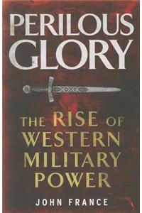 Perilous Glory: The Rise of Western Military Power