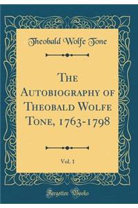 The Autobiography of Theobald Wolfe Tone, 1763-1798, Vol. 1 (Classic Reprint)