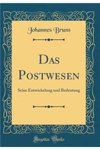 Das Postwesen: Seine Entwickelung Und Bedeutung (Classic Reprint)