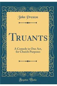 Truants: A Comedy in One Act, for Church Purposes (Classic Reprint)