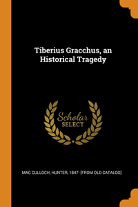 Tiberius Gracchus, an Historical Tragedy