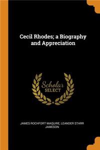 Cecil Rhodes; A Biography and Appreciation