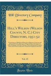Hill's Wilson (Wilson County, N. C.) City Directory, 1951-52, Vol. 15: Containing an Alphabetical Directory of Business Concerns and Private Citizens, a Directory of Householders, Occupants of Office Buildings and Other Business Places, Including a