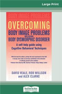 Overcoming Body Image Problems Including Body Dysmorphic Disorder (16pt Large Print Edition)