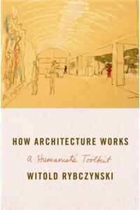 How Architecture Works: A Humanist's Toolkit