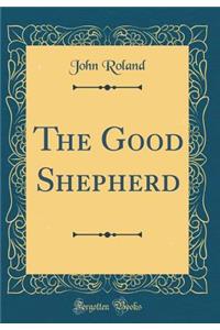 The Good Shepherd (Classic Reprint)