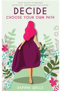 DECIDE - Choose Your Own Path: Your guide to making effective, empowered decisions