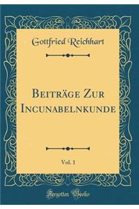 Beitrï¿½ge Zur Incunabelnkunde, Vol. 1 (Classic Reprint)