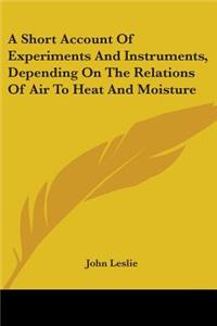 Short Account Of Experiments And Instruments, Depending On The Relations Of Air To Heat And Moisture