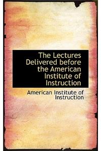 The Lectures Delivered Before the American Institute of Instruction
