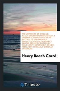 The University of Chicago. Paul's Doctrine of Redemption. A Dissertation Submitted to the Faculty of the Graduate Divinity School in Candidacy for the