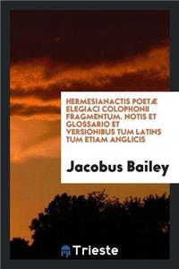 Hermesianactis Poetæ Elegiaci Colophonii Fragmentum. Notis Et Glossario Et Versionibus Tum Latins Tum Etiam Anglicis