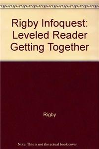 Rigby Infoquest: Leveled Reader Getting Together