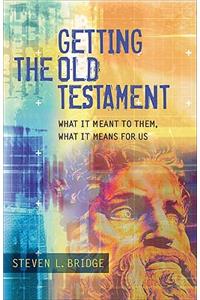 Getting the Old Testament - What It Meant to Them, What It Means for Us