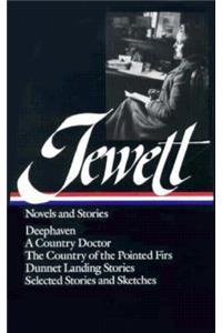 Sarah Orne Jewett: Novels and Stories (Loa #69): Deephaven / A Country Doctor / The Country of the Pointed Firs / Dunnet Landing Stories / Selected Stories and Sketches