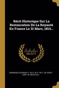 Récit Historique Sur La Restauration De La Royauté En France Le 31 Mars, 1814...