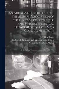Address Delivered Before the Alumni Association of the College of Physicians and Surgeons, Medical Department of Columbia College, New-York