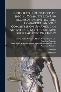 Index II to Publications of Special Committee on Un-American Activities (Dies Committee) and the Committee on Un-American Activities, 1942-1947 Inclusive