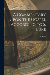 Commentary Upon the Gospel According to S. Luke