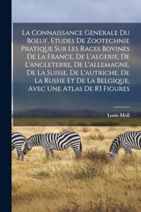 Connaissance Generale Du Boeuf, Etudes De Zootechnie Pratique Sur Les Races Bovines De La France, De L'algerie, De L'angleterre, De L'allemagne, De La Suisse, De L'autriche, De La Russie Et De La Belgique, Avec Une Atlas De 83 Figures