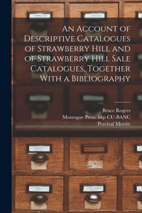 Account of Descriptive Catalogues of Strawberry Hill and of Strawberry Hill Sale Catalogues, Together With a Bibliography