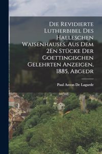 Die Revidierte Lutherbibel Des Halleschen Waisenhauses. Aus Dem 2En Stücke Der Goettingischen Gelehrten Anzeigen, 1885, Abgedr