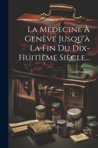 Médecine À Genève Jusqu'à La Fin Du Dix-huitième Siècle...