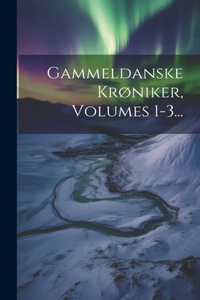 Gammeldanske Krøniker, Volumes 1-3...