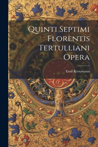 Quinti Septimi Florentis Tertulliani Opera