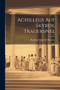 Achilleus Auf Skyros. Trauerspiel