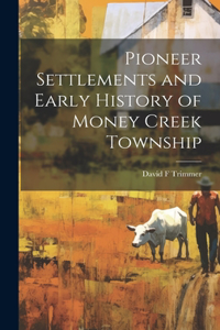 Pioneer Settlements and Early History of Money Creek Township