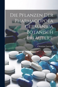 Pflanzen der Pharmacopoea Germanica botanisch erläutert.