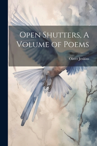 Open Shutters, A Volume of Poems