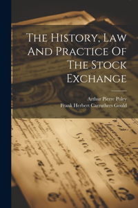 History, Law And Practice Of The Stock Exchange