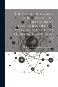 Proceedings and Addresses at the Freethinkers' Convention Held at Watkins, N. Y., August 22D, 23D, 24Th, and 25Th, '78