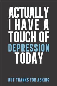 Actually I have a touch of Depression