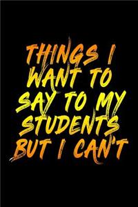 Things I Want To Say To My Students But I Can't