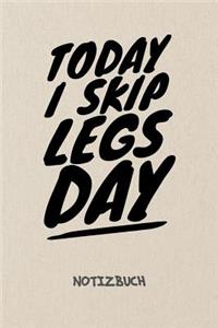 Today I Skip Legs Day NOTIZBUCH