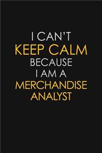 I Can't Keep Calm Because I Am A Merchandise Analyst