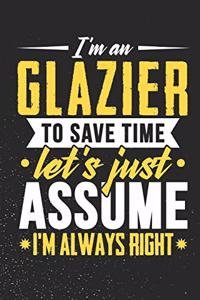 I'm A Glazier To Save Time Let's Just Assume I'm Always Right