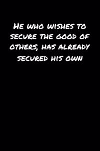 He Who Wishes To Secure The Good Of Others Has Already Secured His Own�