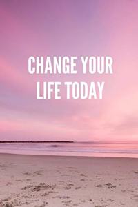 Change Your Life Today